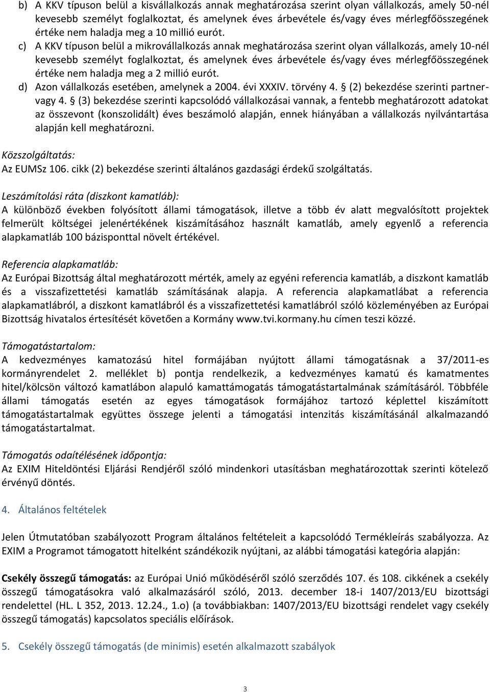 c) A KKV típuson belül a mikrovállalkozás annak meghatározása szerint olyan vállalkozás, amely 10-nél kevesebb személyt foglalkoztat, és amelynek éves árbevétele és/vagy éves mérlegfőösszegének