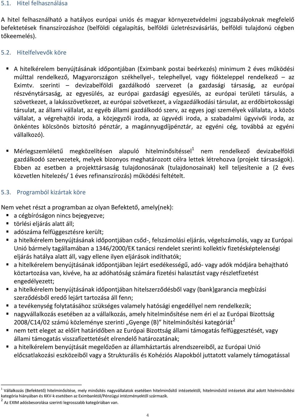 Hitelfelvevők köre A hitelkérelem benyújtásának időpontjában (Eximbank postai beérkezés) minimum 2 éves működési múlttal rendelkező, Magyarországon székhellyel-, telephellyel, vagy fiókteleppel