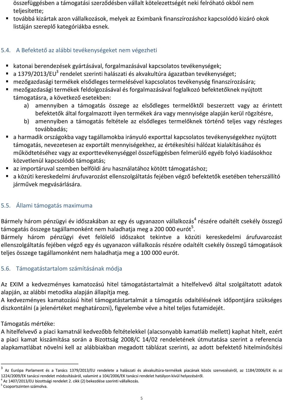 A Befektető az alábbi tevékenységeket nem végezheti katonai berendezések gyártásával, forgalmazásával kapcsolatos tevékenységek; a 1379/2013/EU 3 rendelet szerinti halászati és akvakultúra ágazatban