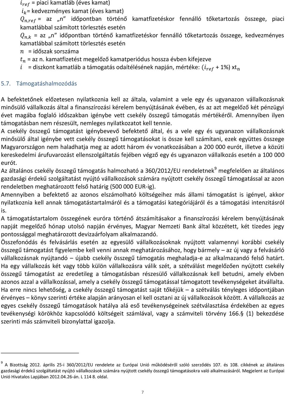 kamatfizetést megelőző kamatperiódus hossza évben kifejezve = diszkont kamatláb a támogatás odaítélésének napján, mértéke: ( + 1%) x 5.7.