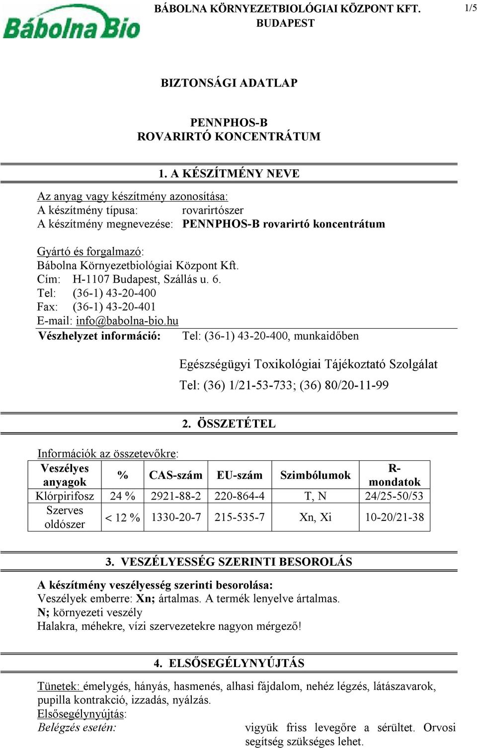 Cím: H-1107 Budapest, Szállás u. 6. Tel: (36-1) 43-20-400 Fax: (36-1) 43-20-401 E-mail: info@babolna-bio.