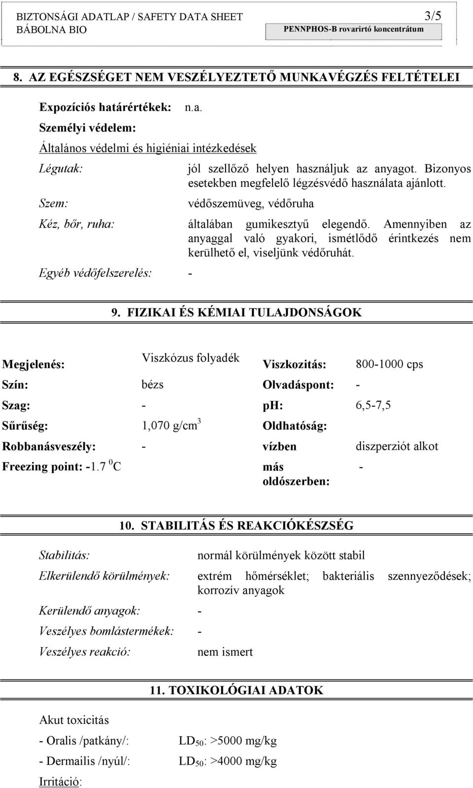 védőszemüveg, védőruha Kéz, bőr, ruha: általában gumikesztyű elegendő. Amennyiben az anyaggal való gyakori, ismétlődő érintkezés nem kerülhető el, viseljünk védőruhát. Egyéb védőfelszerelés: - 9.