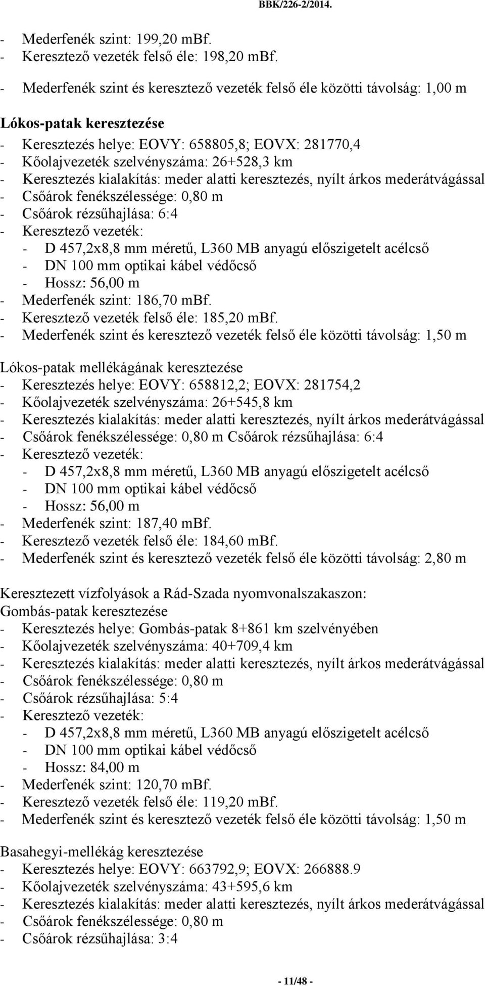 Keresztezés kialakítás: meder alatti keresztezés, nyílt árkos mederátvágással - Csőárok fenékszélessége: 0,80 m - Csőárok rézsűhajlása: 6:4 - D 457,2x8,8 mm méretű, L360 MB anyagú előszigetelt