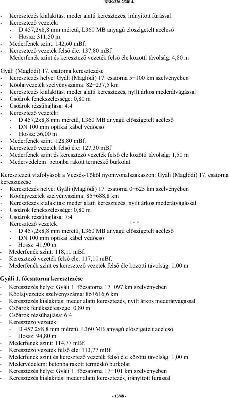 csatorna 5+100 km szelvényében - Kőolajvezeték szelvényszáma: 82+237,5 km - Keresztezés kialakítás: meder alatti keresztezés, nyílt árkos mederátvágással - Csőárok fenékszélessége: 0,80 m - Csőárok