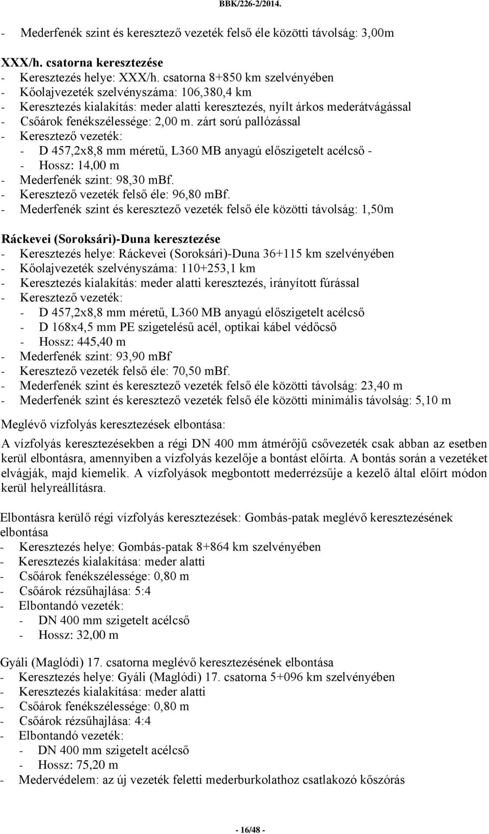 zárt sorú pallózással - D 457,2x8,8 mm méretű, L360 MB anyagú előszigetelt acélcső - - Hossz: 14,00 m - Mederfenék szint: 98,30 mbf. - Keresztező vezeték felső éle: 96,80 mbf.