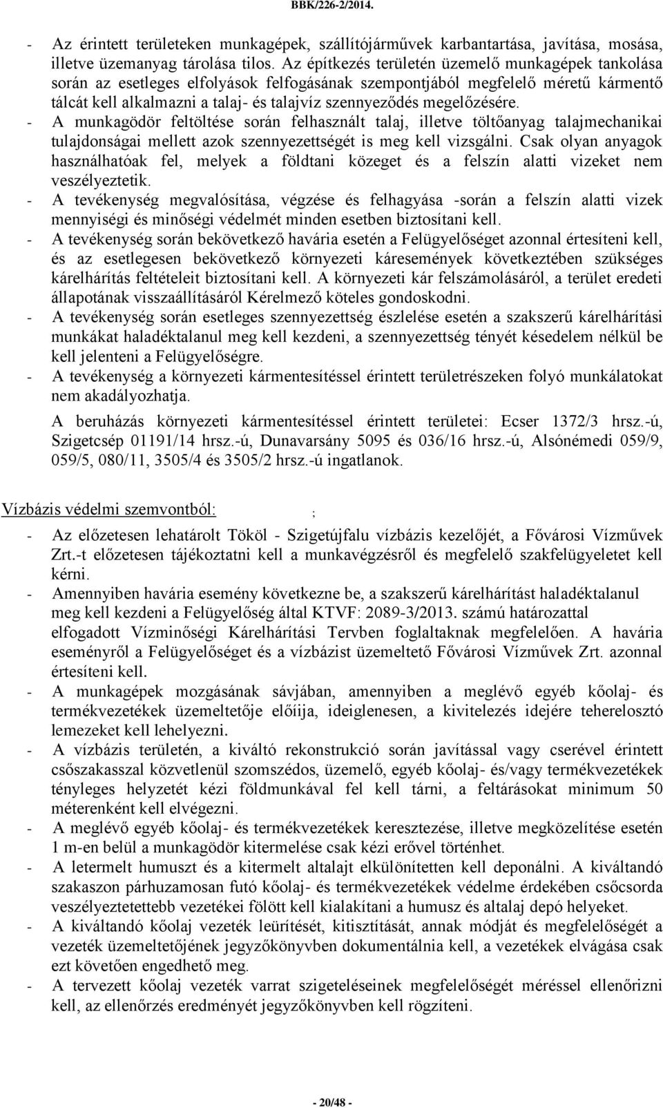 megelőzésére. - A munkagödör feltöltése során felhasznált talaj, illetve töltőanyag talajmechanikai tulajdonságai mellett azok szennyezettségét is meg kell vizsgálni.