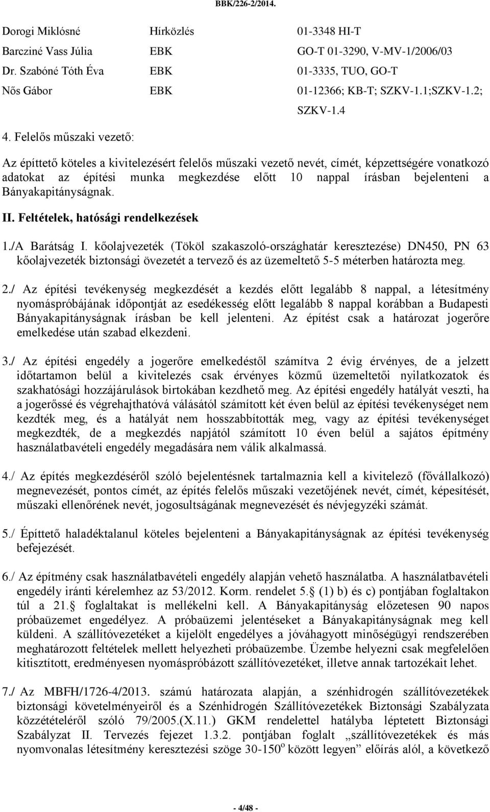 4 Az építtető köteles a kivitelezésért felelős műszaki vezető nevét, címét, képzettségére vonatkozó adatokat az építési munka megkezdése előtt 10 nappal írásban bejelenteni a Bányakapitányságnak. II.