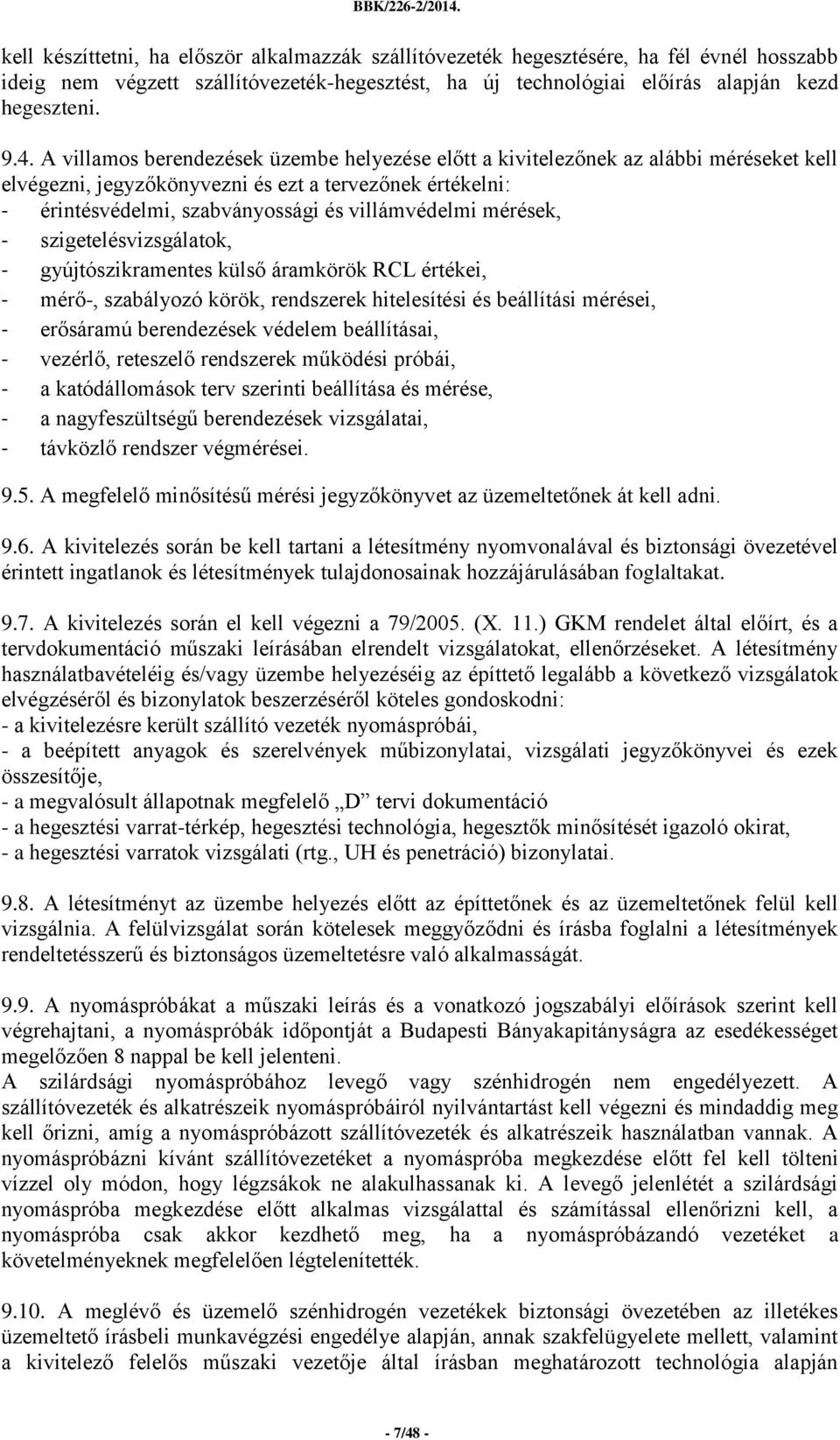 mérések, - szigetelésvizsgálatok, - gyújtószikramentes külső áramkörök RCL értékei, - mérő-, szabályozó körök, rendszerek hitelesítési és beállítási mérései, - erősáramú berendezések védelem