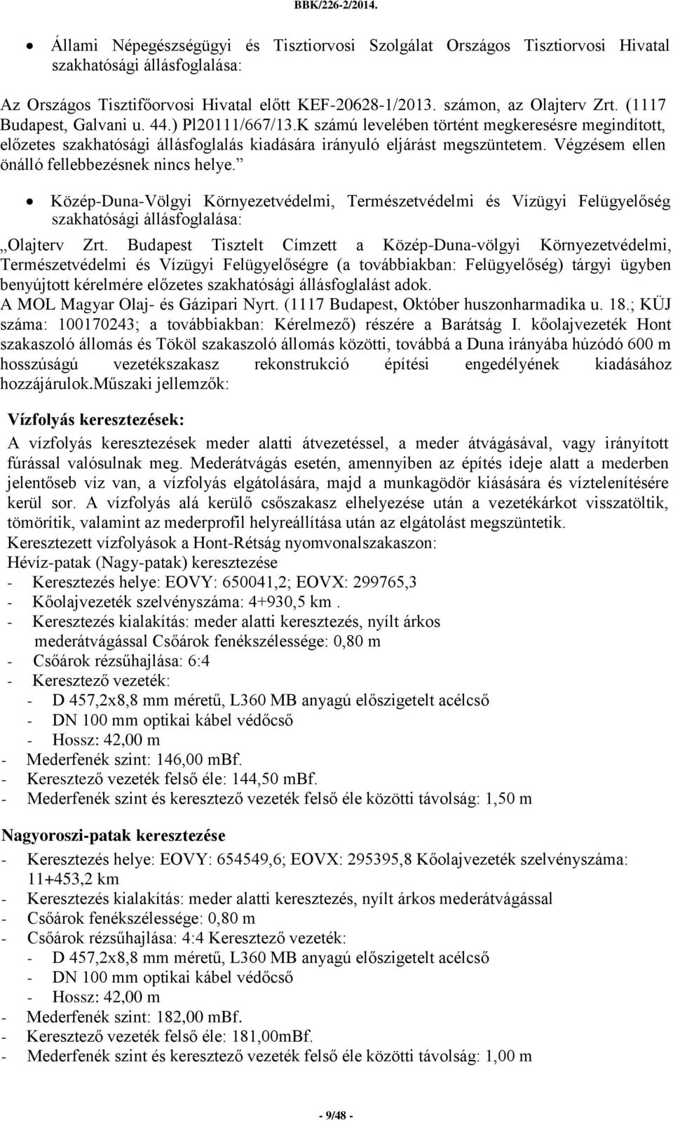 Végzésem ellen önálló fellebbezésnek nincs helye. Közép-Duna-Völgyi Környezetvédelmi, Természetvédelmi és Vízügyi Felügyelőség szakhatósági állásfoglalása: Olajterv Zrt.