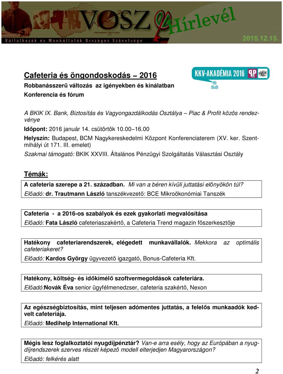 ker. Szentmihályi út 171. III. emelet) Szakmai támogató: BKIK XXVIII. Általános Pénzügyi Szolgáltatás Választási Osztály Témák: A cafeteria szerepe a 21. században.