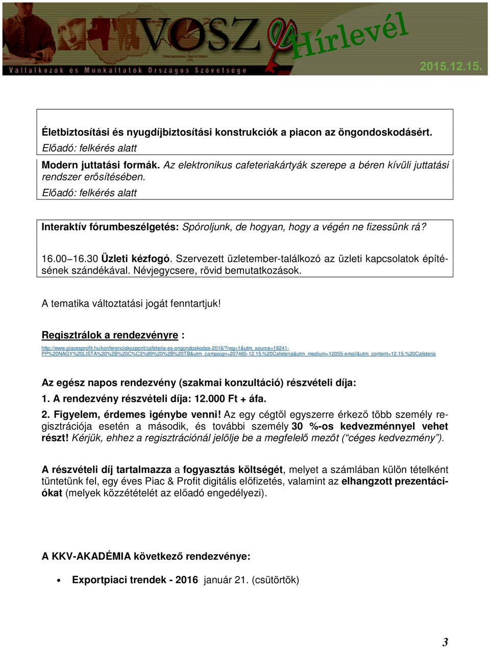 00 16.30 Üzleti kézfogó. Szervezett üzletember-találkozó az üzleti kapcsolatok építésének szándékával. Névjegycsere, rövid bemutatkozások. A tematika változtatási jogát fenntartjuk!