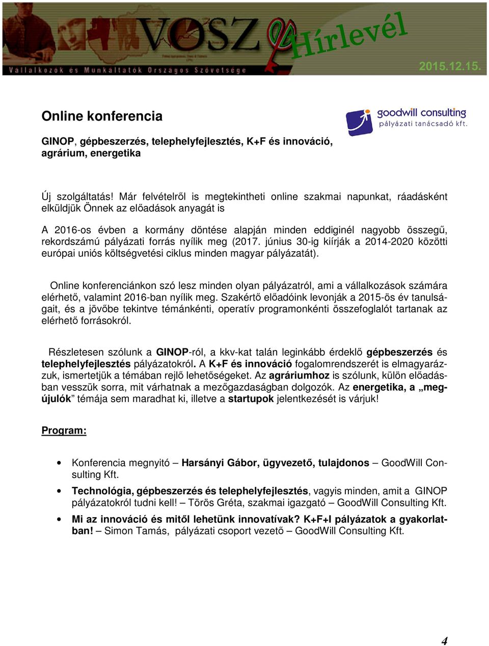 pályázati forrás nyílik meg (2017. június 30-ig kiírják a 2014-2020 közötti európai uniós költségvetési ciklus minden magyar pályázatát).