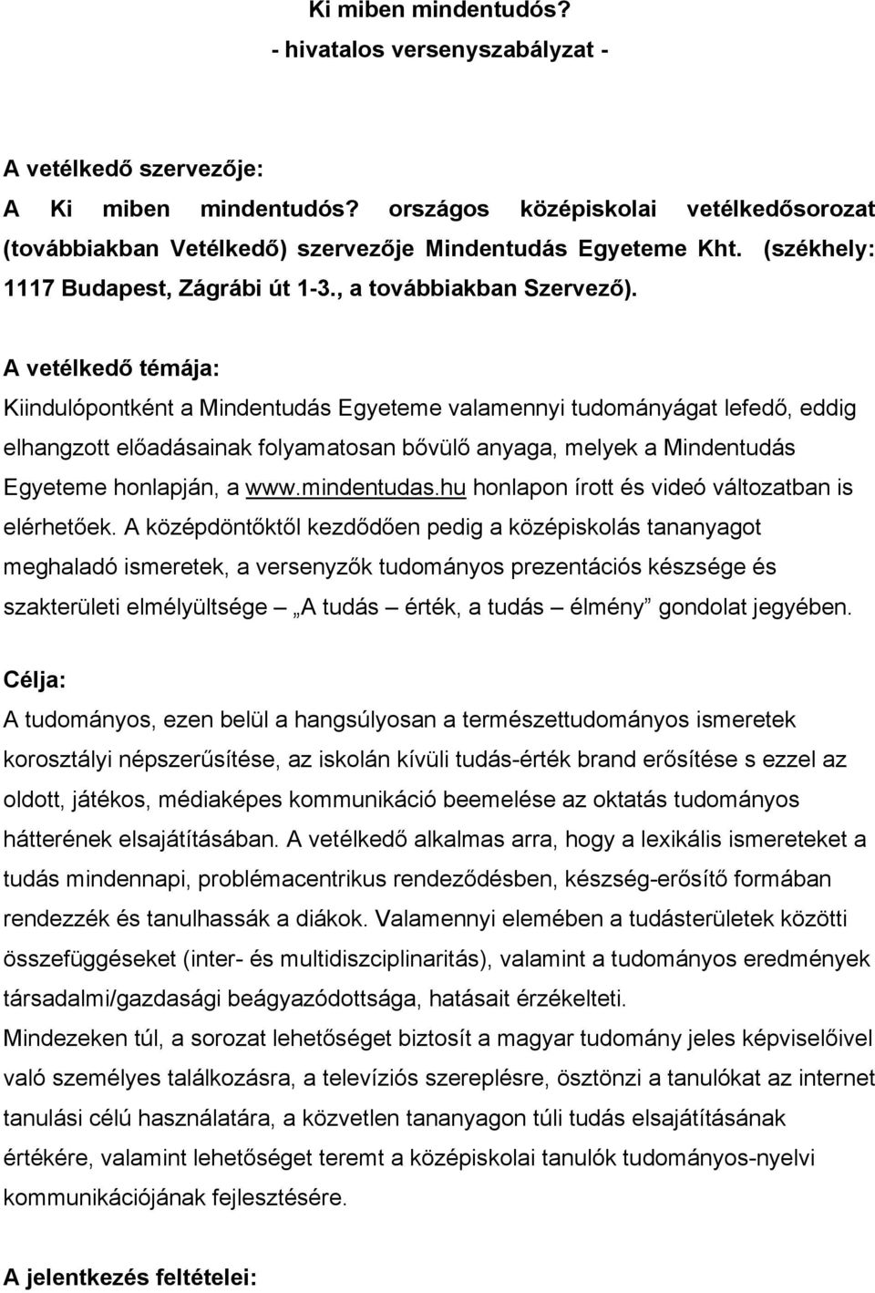 A vetélkedő témája: Kiindulópontként a Mindentudás Egyeteme valamennyi tudományágat lefedő, eddig elhangzott előadásainak folyamatosan bővülő anyaga, melyek a Mindentudás Egyeteme honlapján, a www.