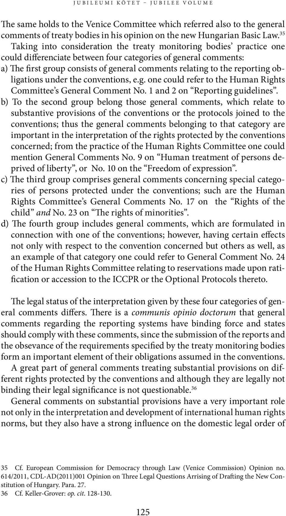 reporting obligations under the conventions, e.g. one could refer to the Human Rights Committee s General Comment No. 1 and 2 on Reporting guidelines.