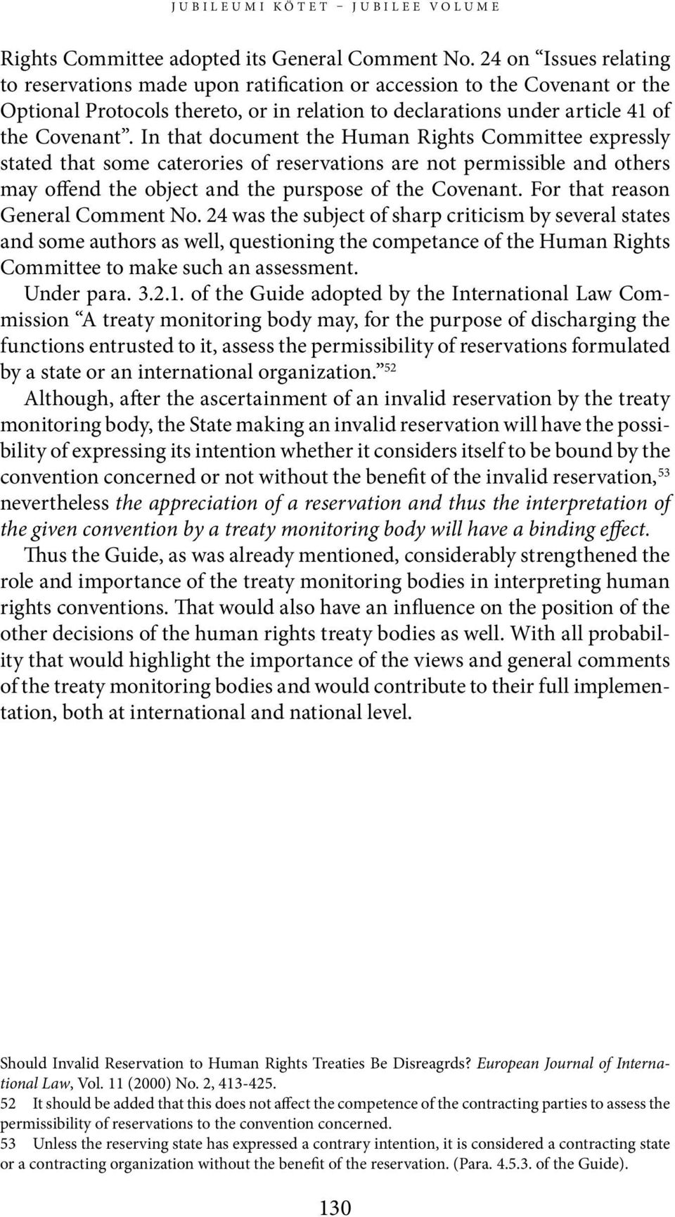 In that document the Human Rights Committee expressly stated that some caterories of reservations are not permissible and others may offend the object and the purspose of the Covenant.