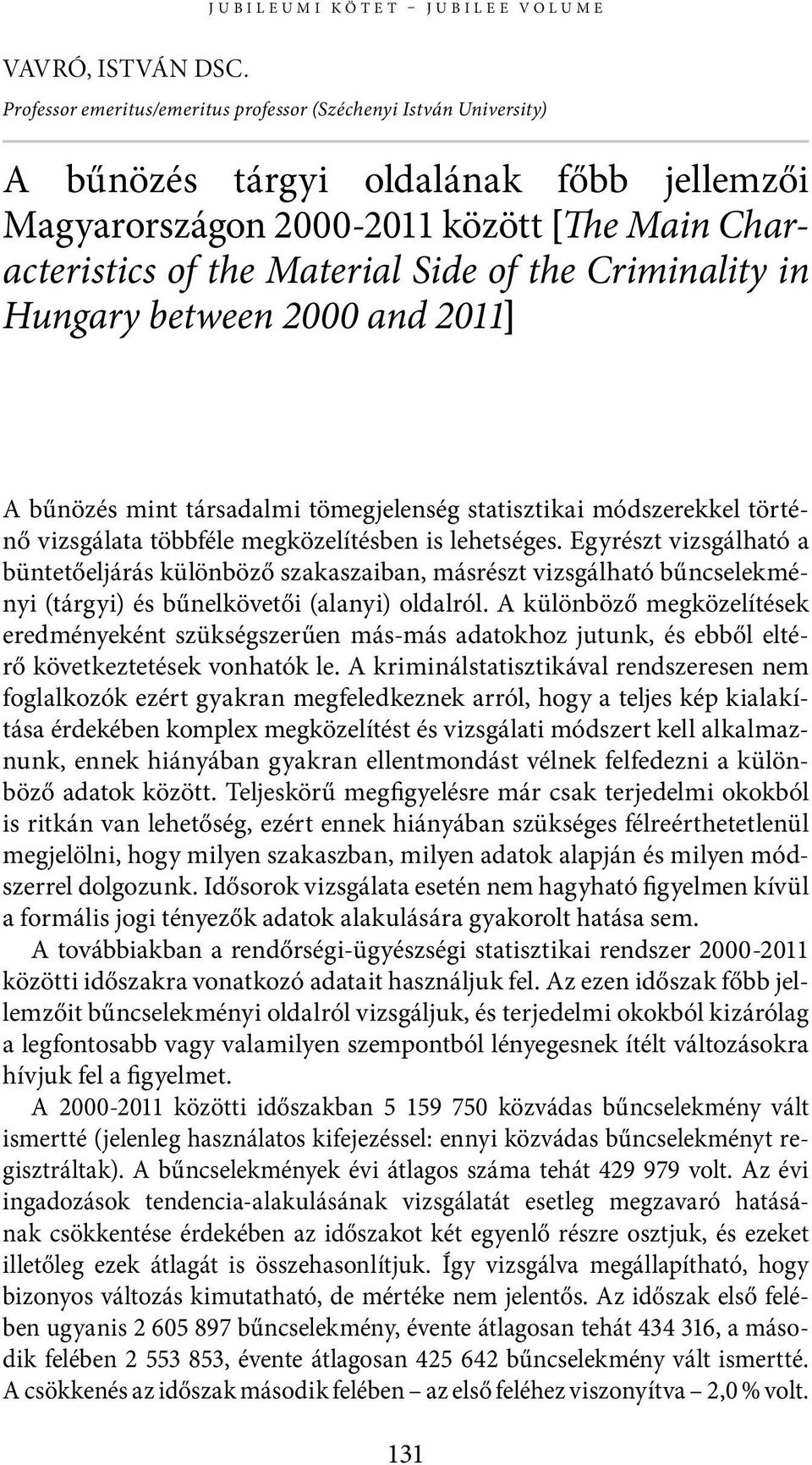 Criminality in Hungary between 2000 and 2011] A bűnözés mint társadalmi tömegjelenség statisztikai módszerekkel történő vizsgálata többféle megközelítésben is lehetséges.