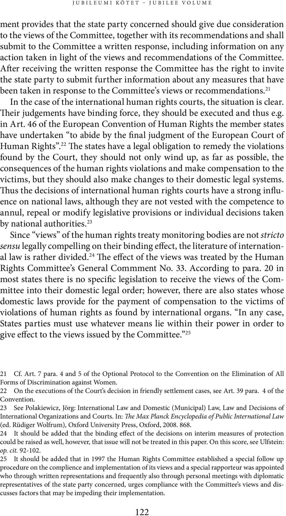 After receiving the written response the Committee has the right to invite the state party to submit further information about any measures that have been taken in response to the Committee s views