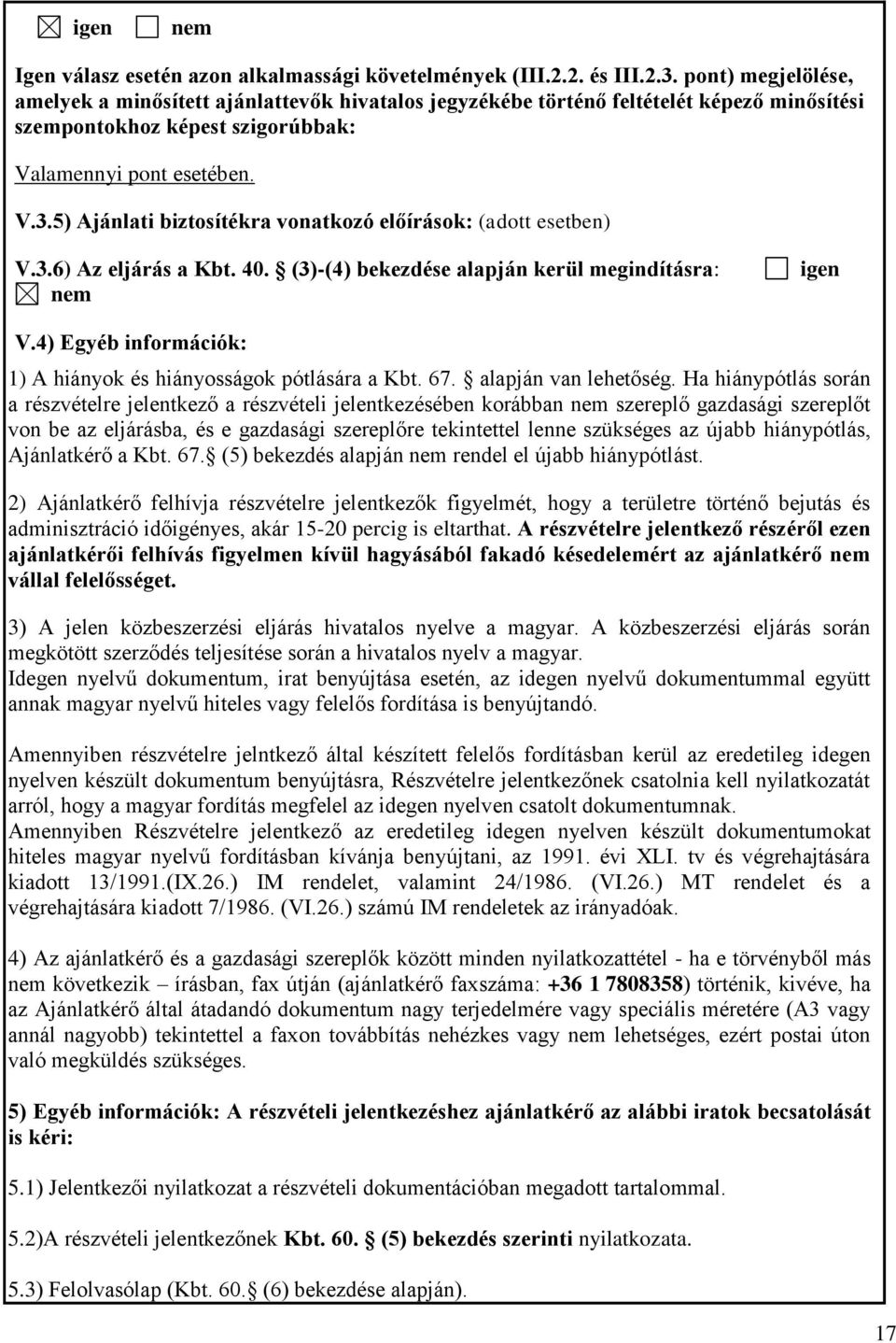 5) Ajánlati biztosítékra vonatkozó előírások: (adott esetben) V.3.6) Az eljárás a Kbt. 40. (3)-(4) bekezdése alapján kerül megindításra: nem igen V.