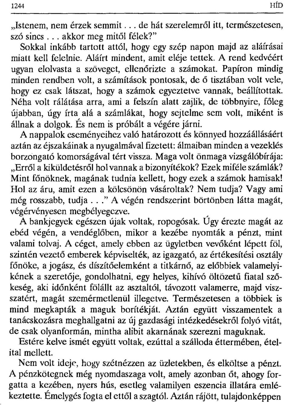 Papíron mindig minden rendben volt, a számítások pontosak, de ő tisztában volt vele, hogy ez csak látszat, hogy a számok egyeztetve vannak, beállítottak.