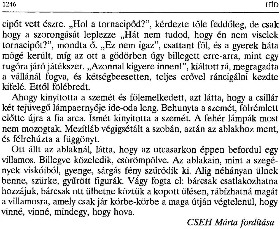 ", kiáltott rá, megragadta a vállánál fogva, és kétségbeesetten, teljes er ővel ráncigálni kezdte kifelé. Ettől fölébredt.