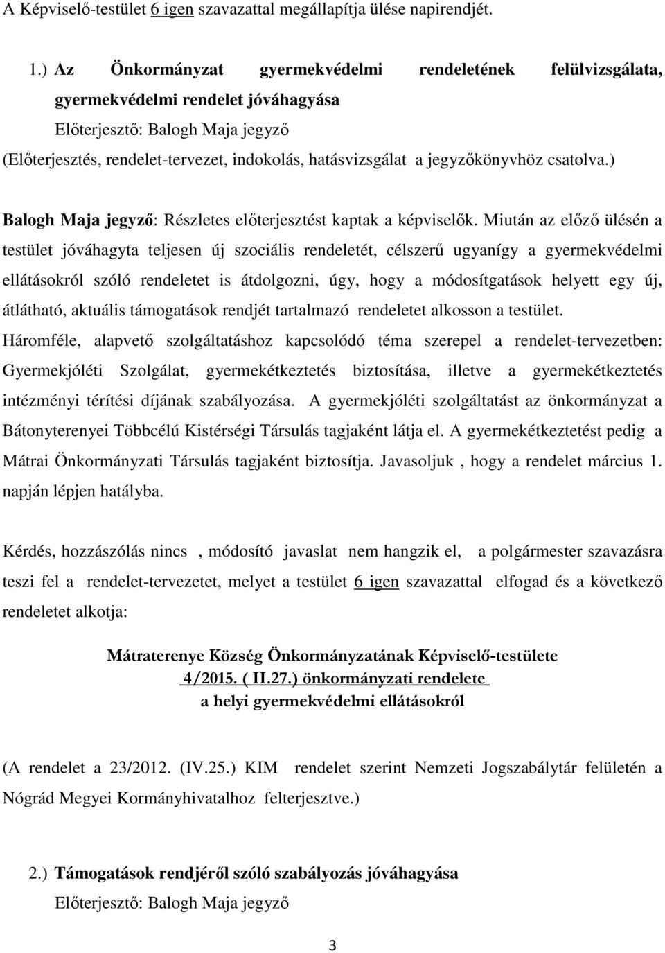 jegyzőkönyvhöz csatolva.) Balogh Maja jegyző: Részletes előterjesztést kaptak a képviselők.