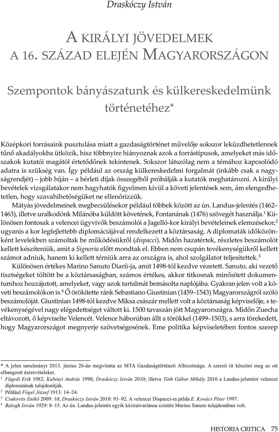 ütközik, hisz többnyire hiányoznak azok a forrástípusok, amelyeket más időszakok kutatói magától értetődőnek tekintenek. Sokszor látszólag nem a témához kapcsolódó adatra is szükség van.