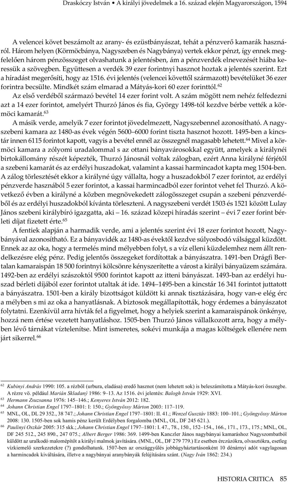 Együttesen a verdék 39 ezer forintnyi hasznot hoztak a jelentés szerint. Ezt a híradást megerősíti, hogy az 1516. évi jelentés (velencei követtől származott) bevételüket 36 ezer forintra becsülte.