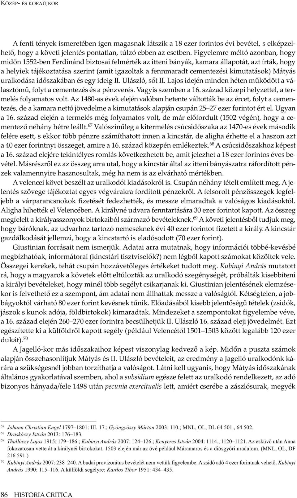 kimutatások) Mátyás uralkodása időszakában és egy ideig II. Ulászló, sőt II. Lajos idején minden héten működött a választómű, folyt a cementezés és a pénzverés. Vagyis szemben a 16.