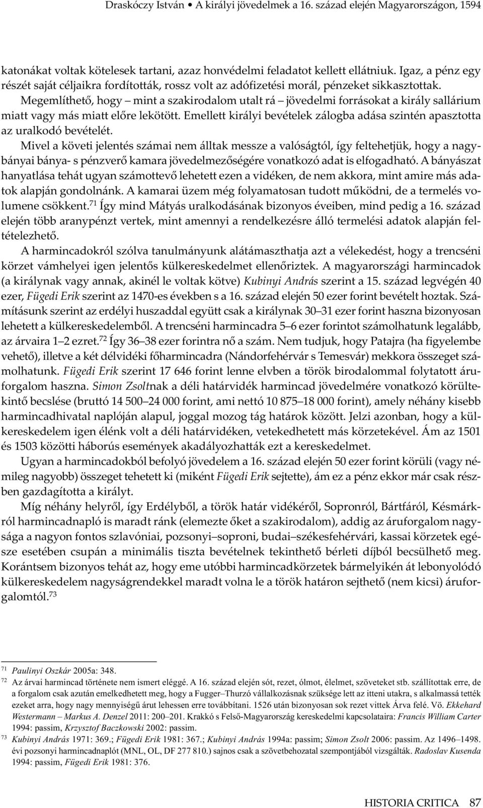 Megemlíthető, hogy mint a szakirodalom utalt rá jövedelmi forrásokat a király sallárium miatt vagy más miatt előre lekötött.
