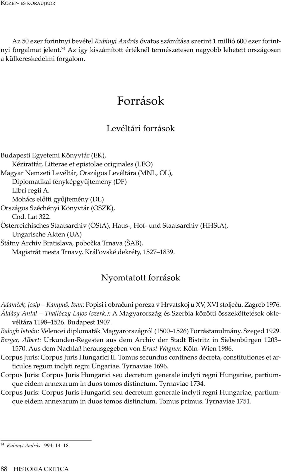 Források Levéltári források Budapesti Egyetemi Könyvtár (EK), Kézirattár, Litterae et epistolae originales (LEO) Magyar Nemzeti Levéltár, Országos Levéltára (MNL, OL), Diplomatikai fényképgyűjtemény