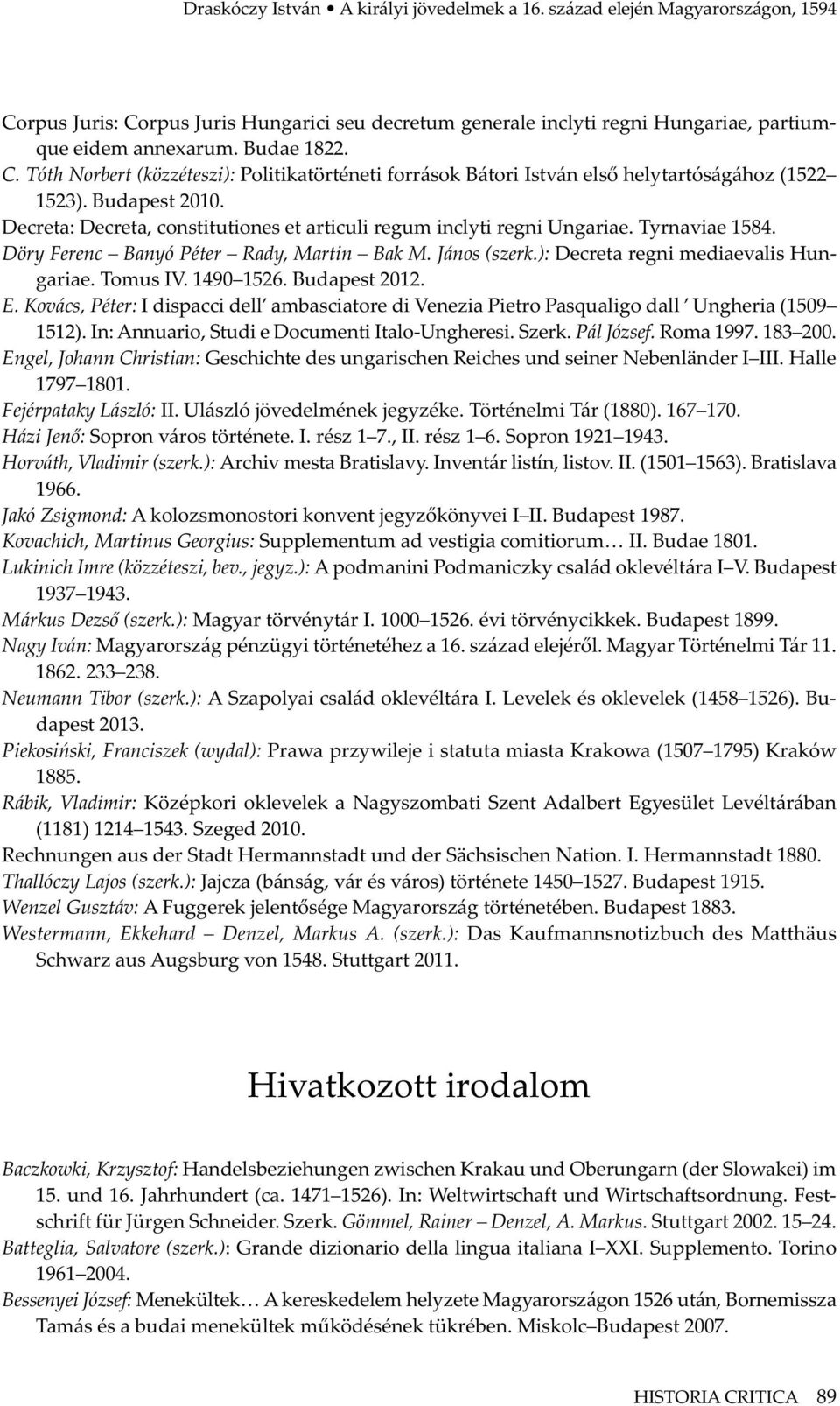 Decreta: Decreta, constitutiones et articuli regum inclyti regni Ungariae. Tyrnaviae 1584. Döry Ferenc Banyó Péter Rady, Martin Bak M. János (szerk.): Decreta regni mediaevalis Hungariae. Tomus IV.