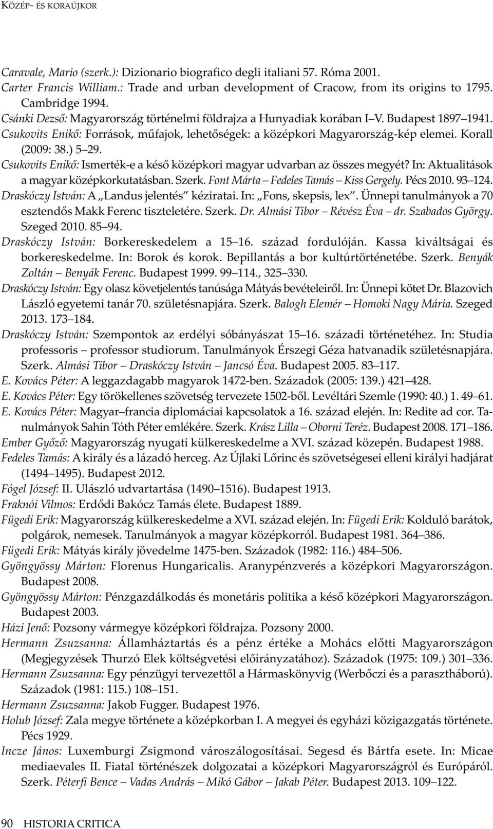 Korall (2009: 38.) 5 29. Csukovits Enikő: Ismerték-e a késő középkori magyar udvarban az összes megyét? In: Aktualitások a magyar középkorkutatásban. Szerk. Font Márta Fedeles Tamás Kiss Gergely.