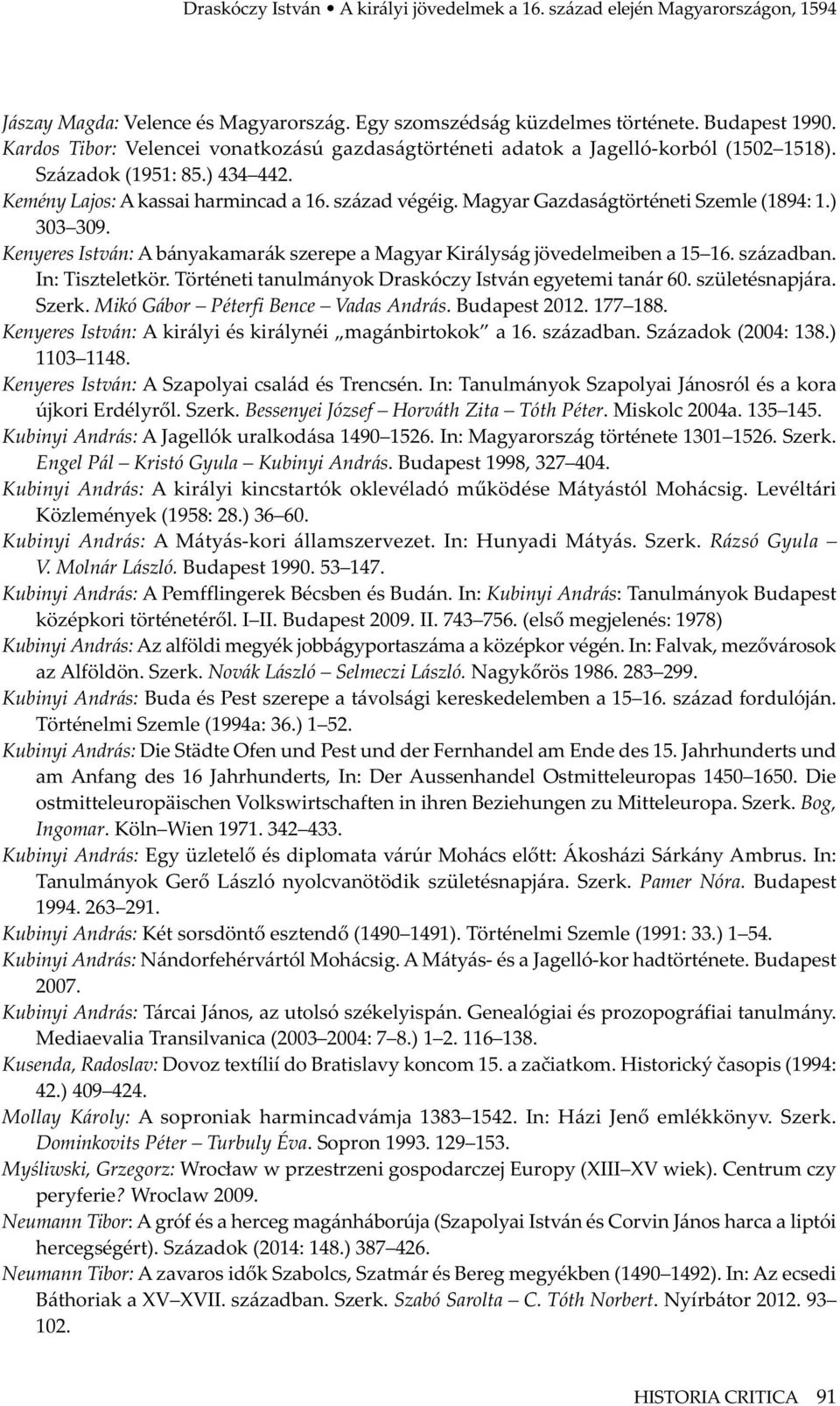 Magyar Gazdaságtörténeti Szemle (1894: 1.) 303 309. Kenyeres István: A bányakamarák szerepe a Magyar Királyság jövedelmeiben a 15 16. században. In: Tiszteletkör.
