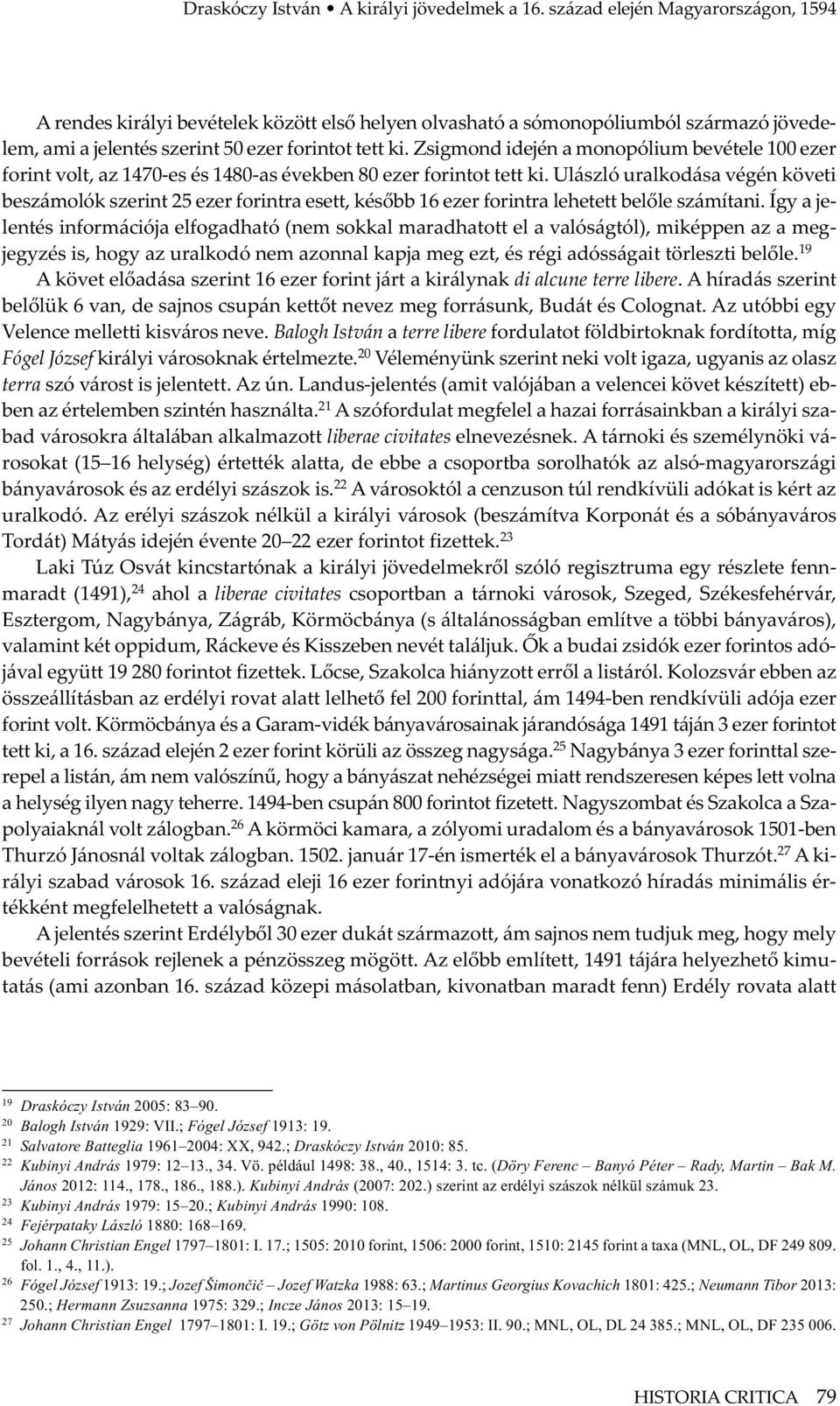 Zsigmond idején a monopólium bevétele 100 ezer forint volt, az 1470-es és 1480-as években 80 ezer forintot tett ki.