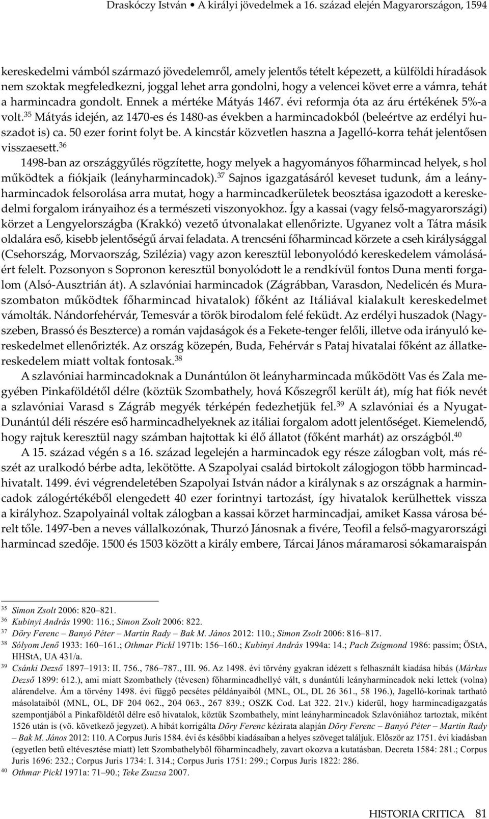 velencei követ erre a vámra, tehát a harmincadra gondolt. Ennek a mértéke Mátyás 1467. évi reformja óta az áru értékének 5%-a volt.