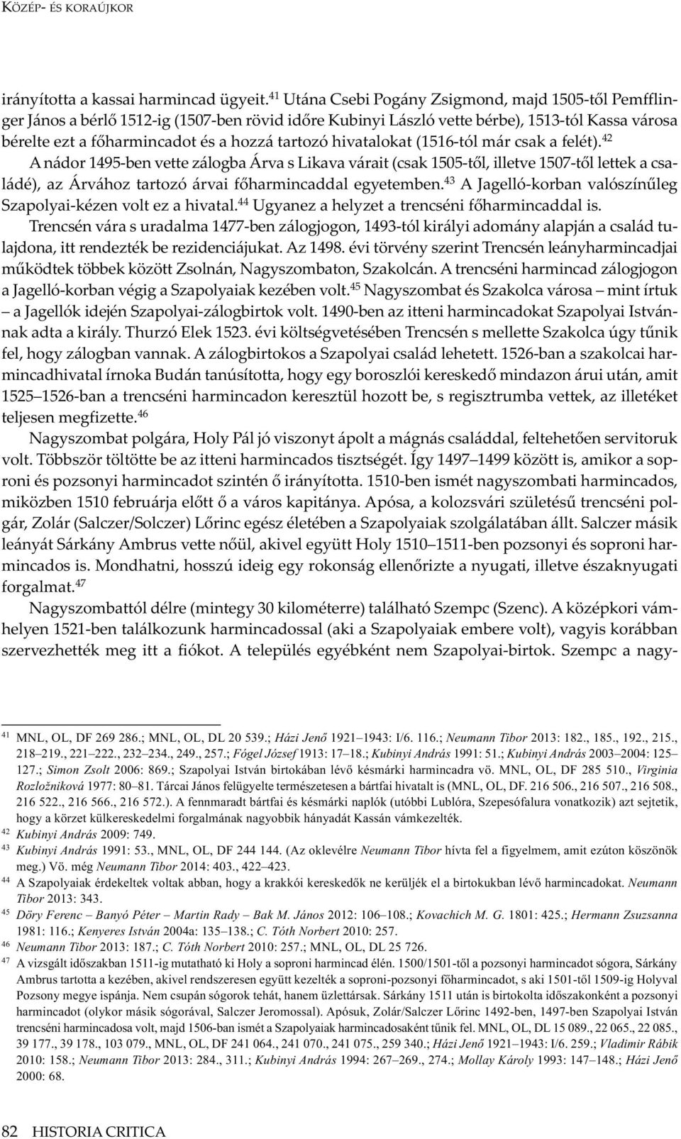 hivatalokat (1516-tól már csak a felét). 42 A nádor 1495-ben vette zálogba Árva s Likava várait (csak 1505-től, illetve 1507-től lettek a családé), az Árvához tartozó árvai főharmincaddal egyetemben.