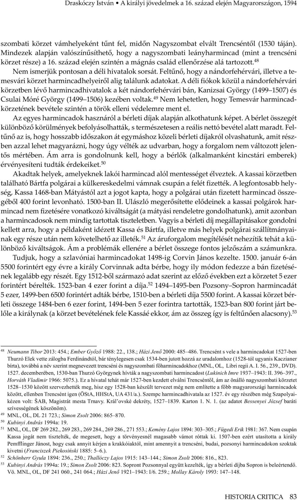 48 Nem ismerjük pontosan a déli hivatalok sorsát. Feltűnő, hogy a nándorfehérvári, illetve a temesvári körzet harmincadhelyeiről alig találunk adatokat.