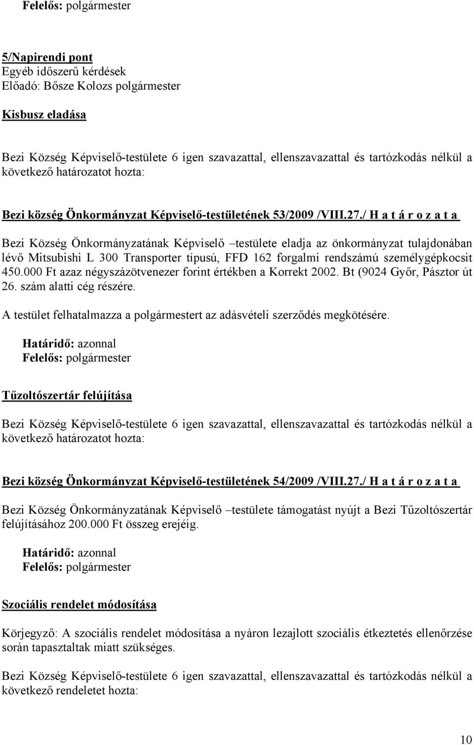 000 Ft azaz négyszázötvenezer forint értékben a Korrekt 2002. Bt (9024 Győr, Pásztor út 26. szám alatti cég részére. A testület felhatalmazza a polgármestert az adásvételi szerződés megkötésére.