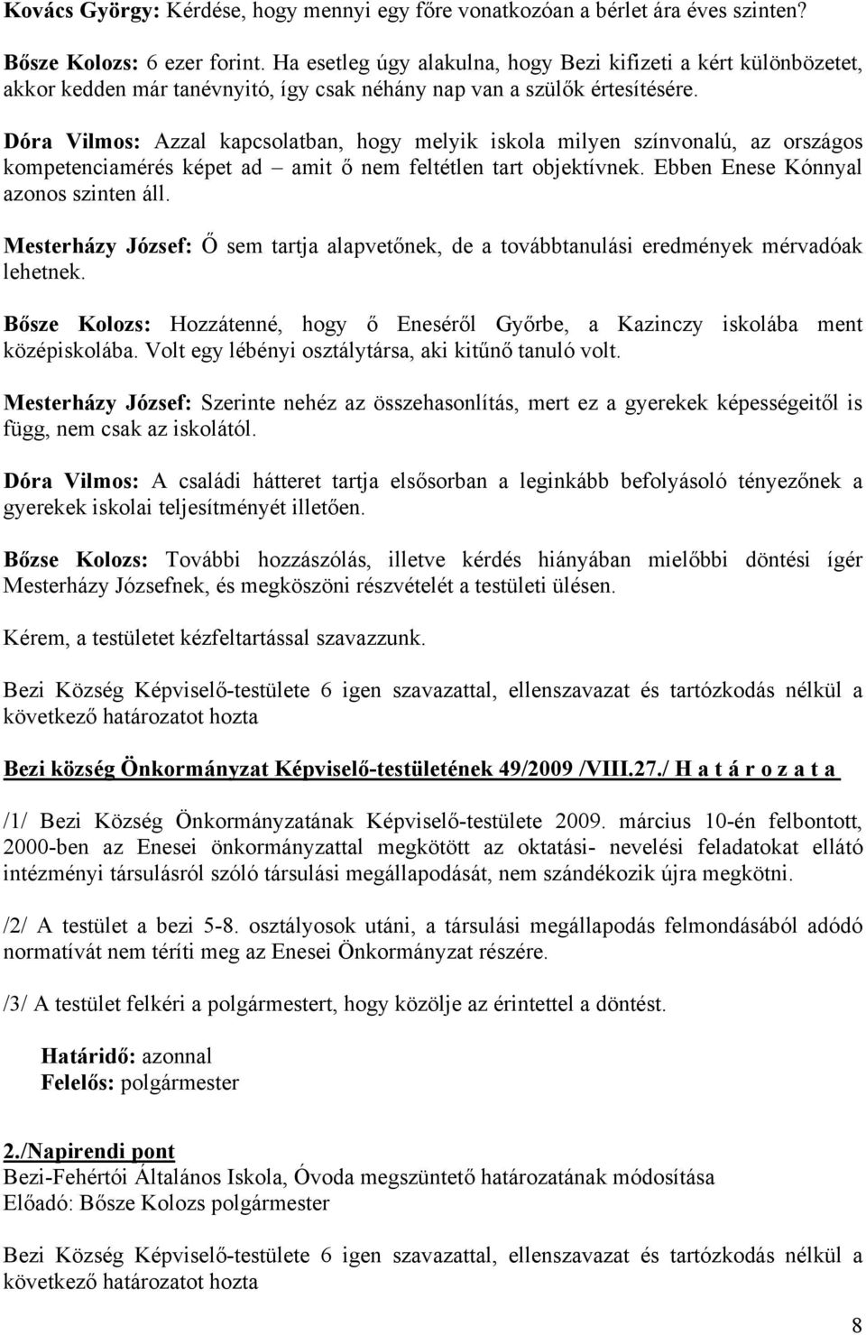 Dóra Vilmos: Azzal kapcsolatban, hogy melyik iskola milyen színvonalú, az országos kompetenciamérés képet ad amit ő nem feltétlen tart objektívnek. Ebben Enese Kónnyal azonos szinten áll.