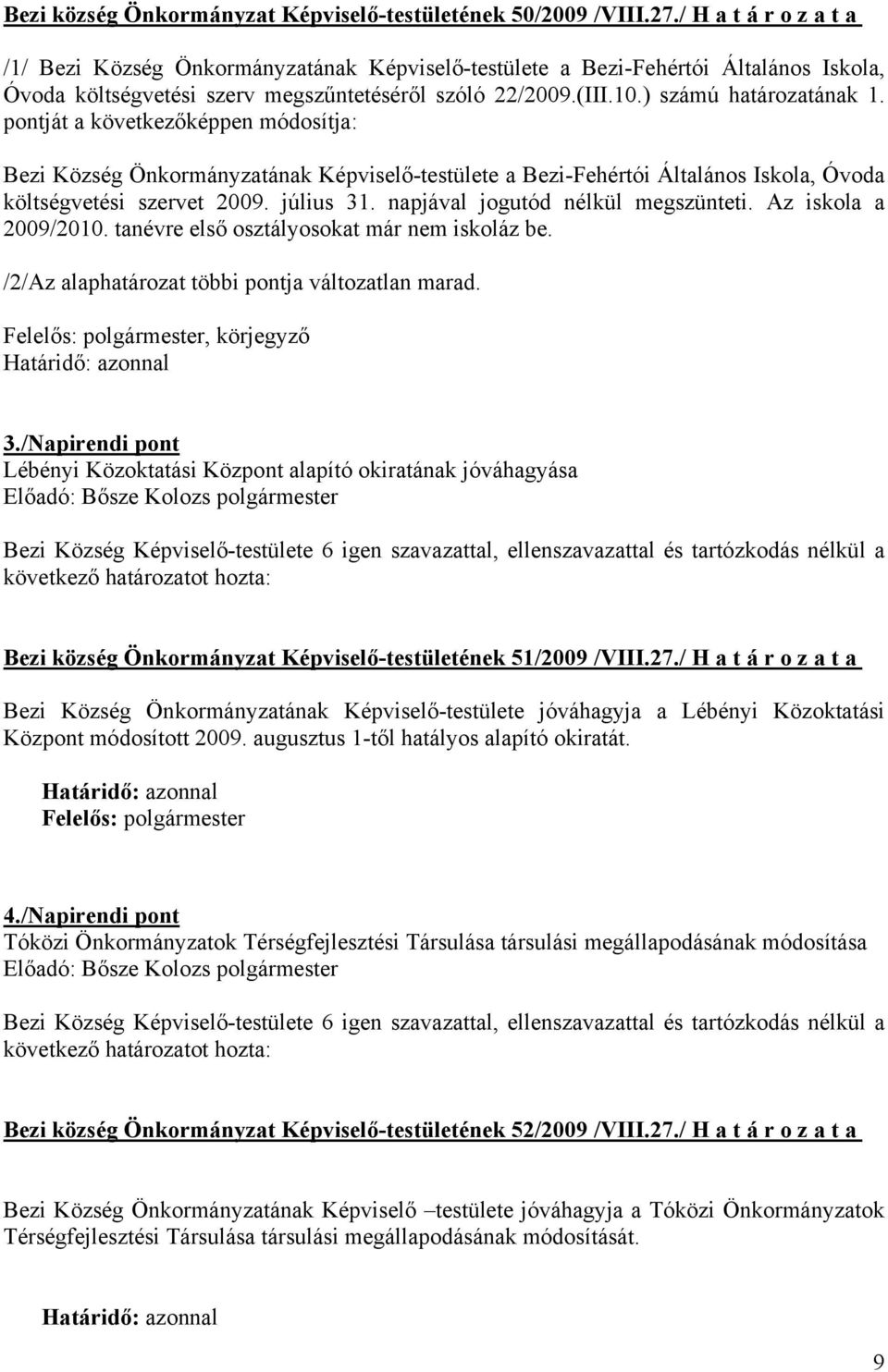 pontját a következőképpen módosítja: Bezi Község Önkormányzatának Képviselő-testülete a Bezi-Fehértói Általános Iskola, Óvoda költségvetési szervet 2009. július 31.