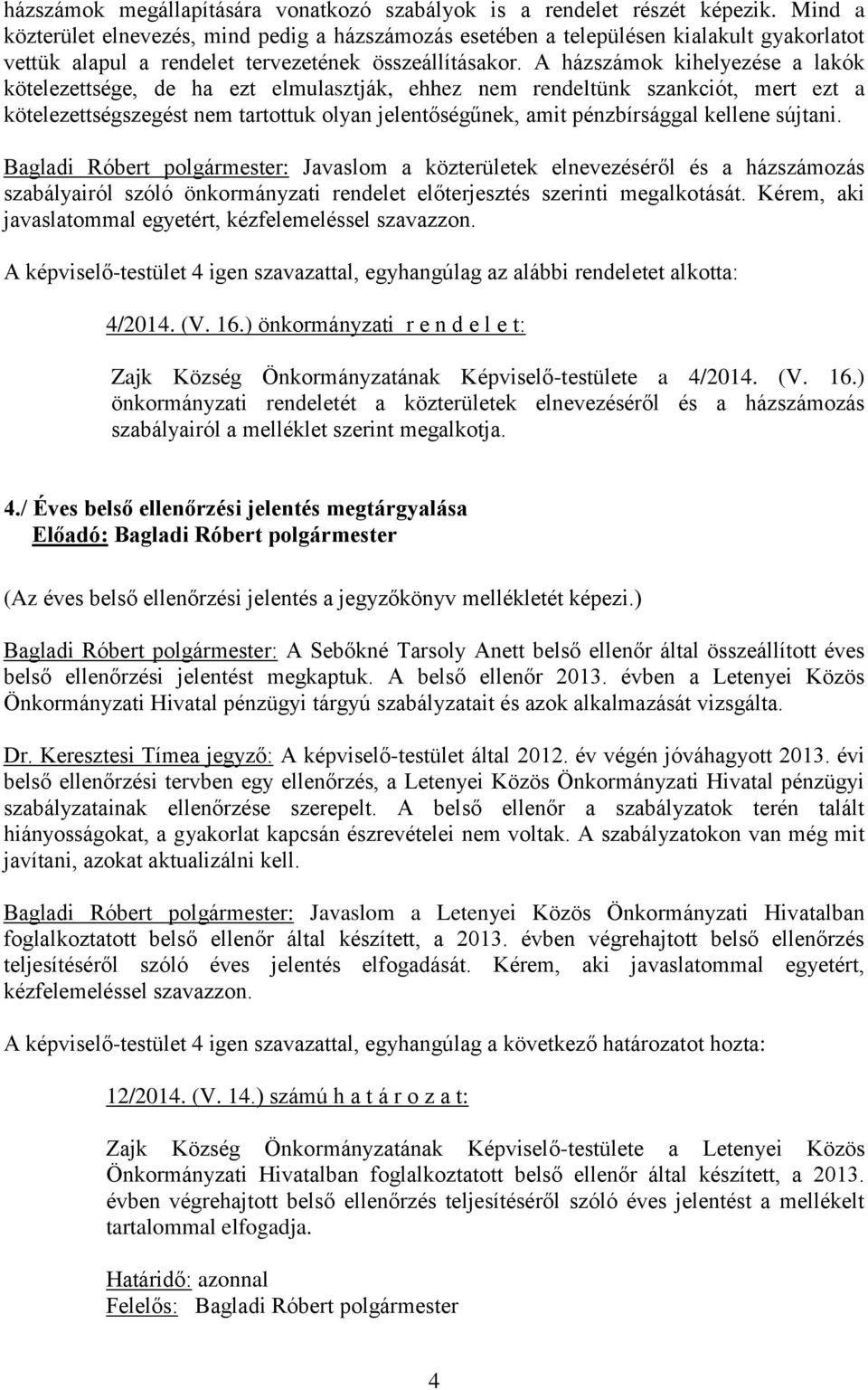 A házszámok kihelyezése a lakók kötelezettsége, de ha ezt elmulasztják, ehhez nem rendeltünk szankciót, mert ezt a kötelezettségszegést nem tartottuk olyan jelentőségűnek, amit pénzbírsággal kellene