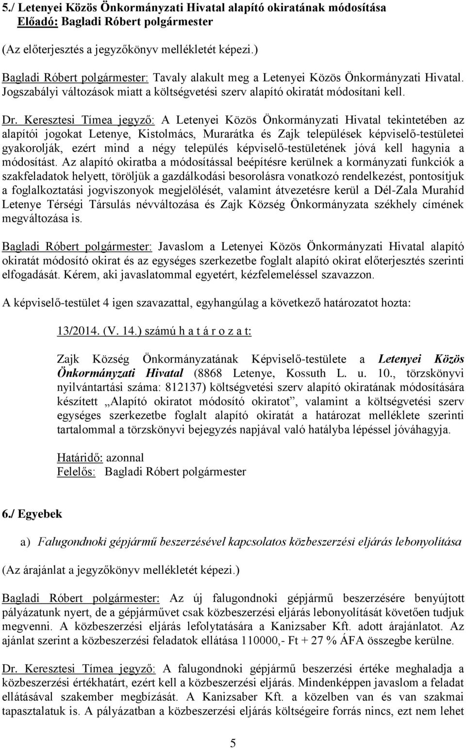 Keresztesi Tímea jegyző: A Letenyei Közös Önkormányzati Hivatal tekintetében az alapítói jogokat Letenye, Kistolmács, Murarátka és Zajk települések képviselő-testületei gyakorolják, ezért mind a négy