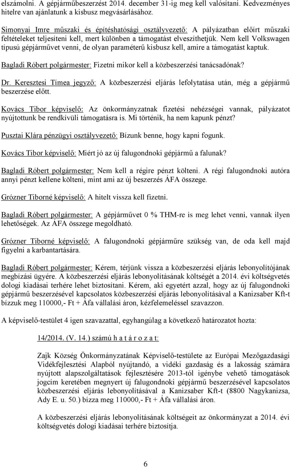 Nem kell Volkswagen típusú gépjárművet venni, de olyan paraméterű kisbusz kell, amire a támogatást kaptuk. Bagladi Róbert polgármester: Fizetni mikor kell a közbeszerzési tanácsadónak? Dr.