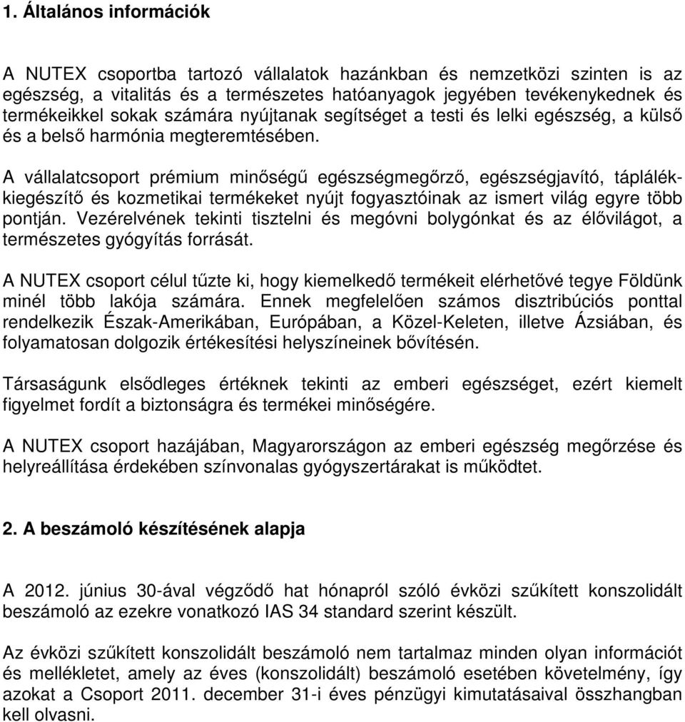 A vállalat prémium minőségű egészségmegőrző, egészségjavító, táplálékkiegészítő és kozmetikai termékeket nyújt fogyasztóinak az ismert világ egyre több pontján.