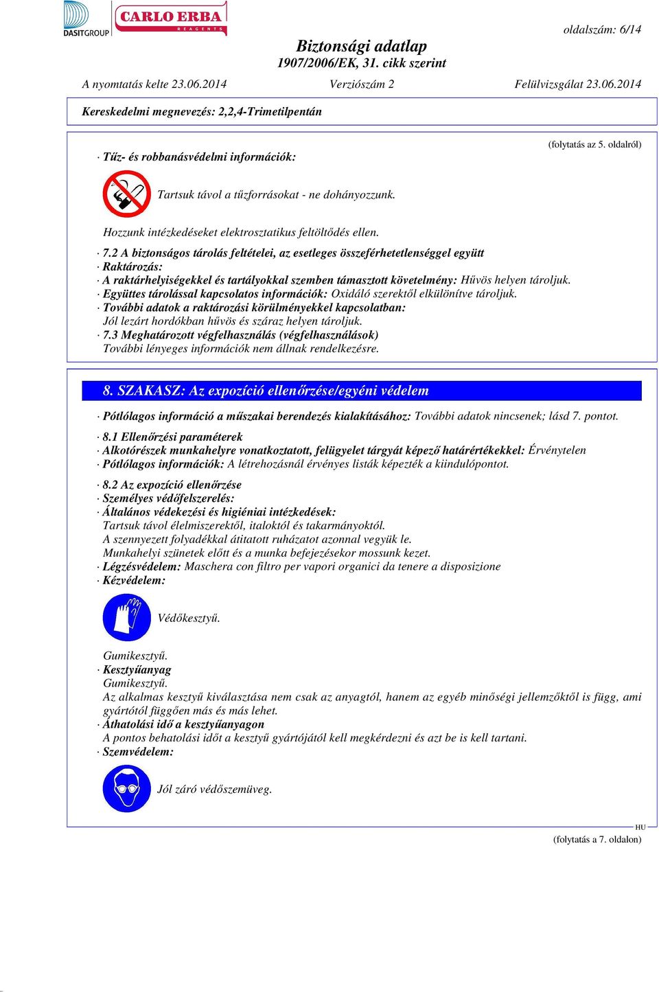 Együttes tárolással kapcsolatos információk: Oxidáló szerektől elkülönítve tároljuk. További adatok a raktározási körülményekkel kapcsolatban: Jól lezárt hordókban hűvös és száraz helyen tároljuk. 7.
