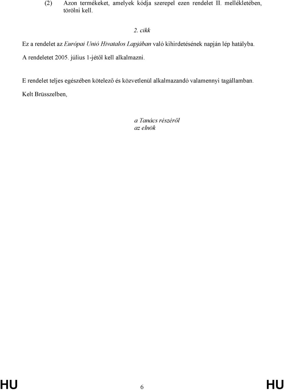 A rendeletet 2005. július 1-jétől kell alkalmazni.