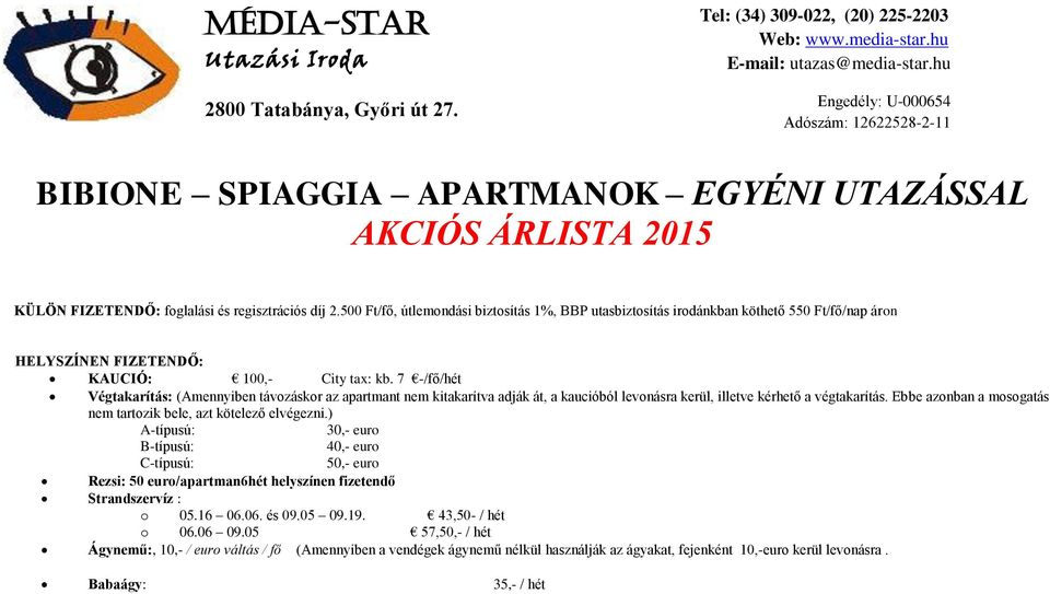 7 -/fő/hét Végtakarítás: (Amennyiben távozáskor az apartmant nem kitakarítva adják át, a kaucióból levonásra kerül, illetve kérhető a végtakarítás.