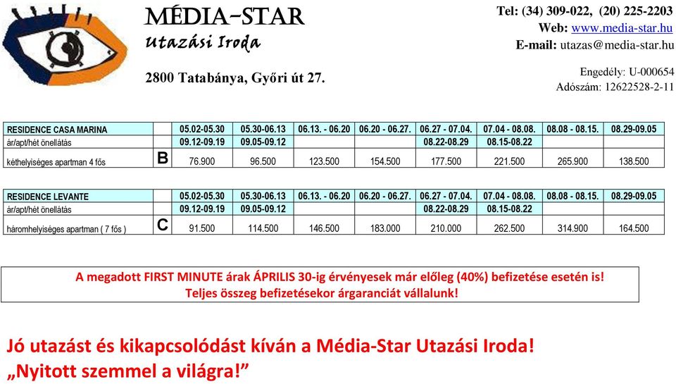 15. 08.29-09.05 háromhelyiséges apartman ( 7 fős ) C 91.500 114.500 146.500 183.000 210.000 262.500 314.900 164.