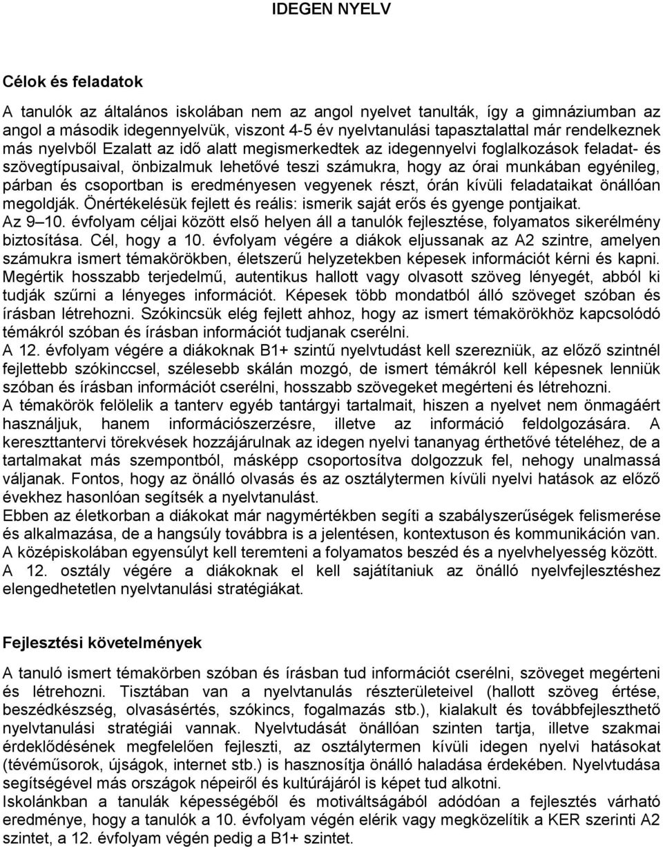 és csoportban is eredményesen vegyenek részt, órán kívüli feladataikat önállóan megoldják. Önértékelésük fejlett és reális: ismerik saját erős és gyenge pontjaikat. Az 9 10.