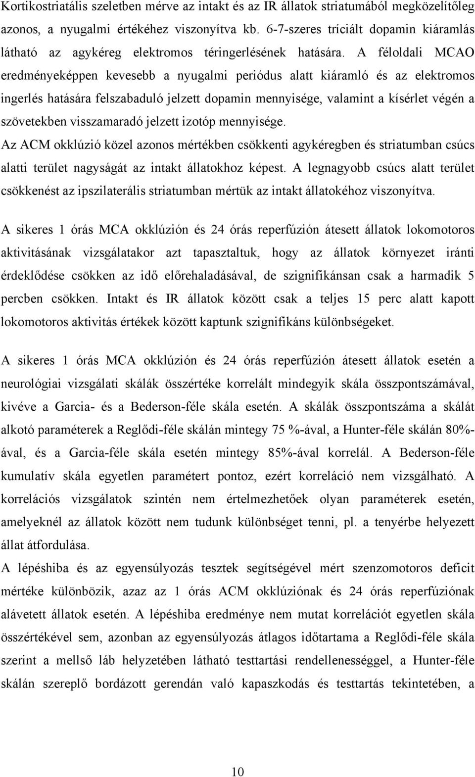 A féloldali MCAO eredményeképpen kevesebb a nyugalmi periódus alatt kiáramló és az elektromos ingerlés hatására felszabaduló jelzett dopamin mennyisége, valamint a kísérlet végén a szövetekben